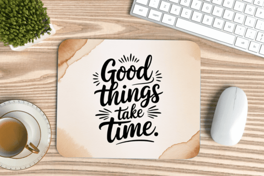 Good Things Take Time Mouse Pad